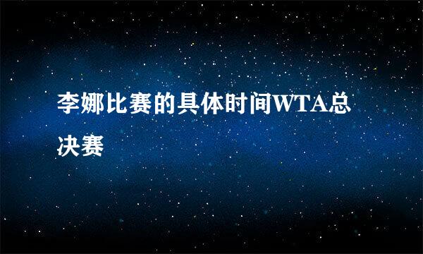 李娜比赛的具体时间WTA总决赛