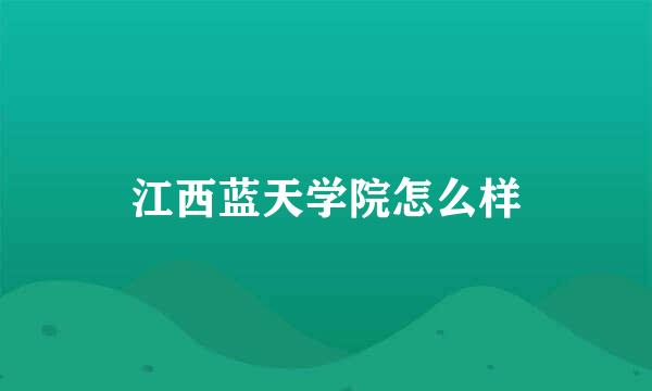 江西蓝天学院怎么样