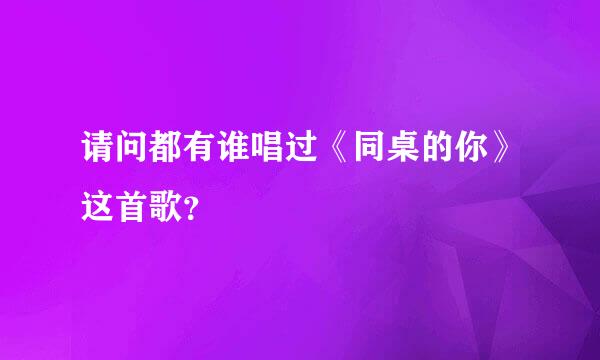 请问都有谁唱过《同桌的你》这首歌？