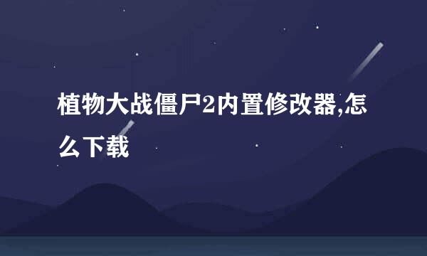 植物大战僵尸2内置修改器,怎么下载