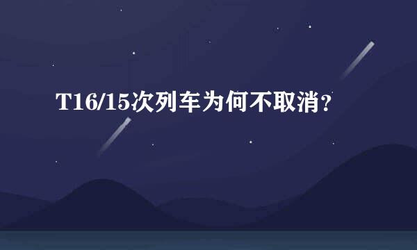 T16/15次列车为何不取消？