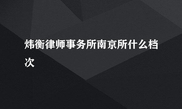 炜衡律师事务所南京所什么档次