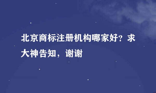 北京商标注册机构哪家好？求大神告知，谢谢