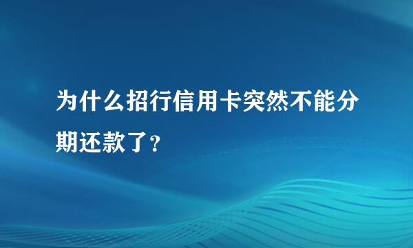 为什么招行信用卡突然不能分期还款了？