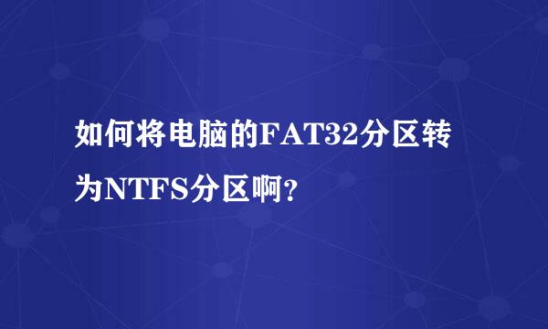 如何将电脑的FAT32分区转为NTFS分区啊？