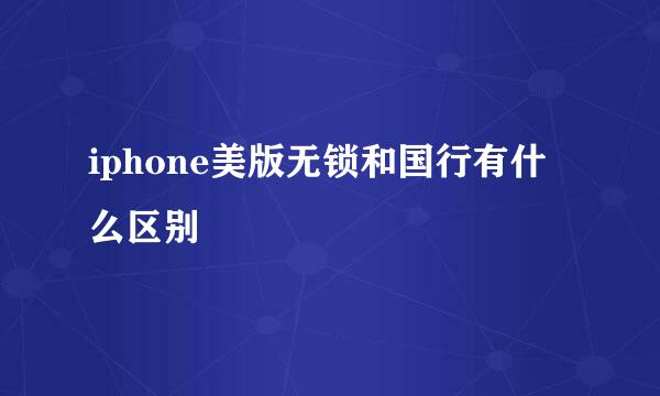 iphone美版无锁和国行有什么区别