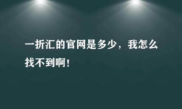 一折汇的官网是多少，我怎么找不到啊！