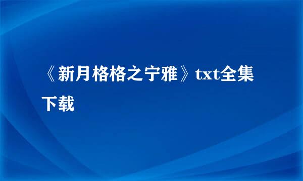 《新月格格之宁雅》txt全集下载