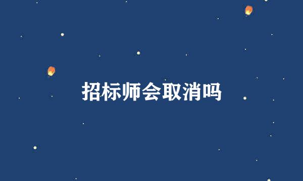 招标师会取消吗