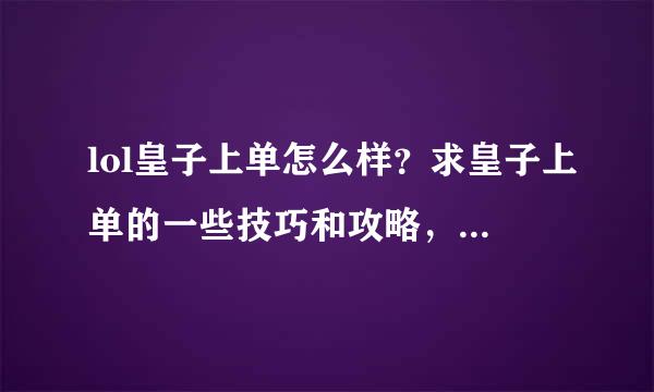 lol皇子上单怎么样？求皇子上单的一些技巧和攻略，应对不通类型的英雄应该怎么打？什么英雄克制皇子？