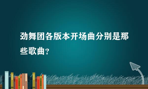 劲舞团各版本开场曲分别是那些歌曲？