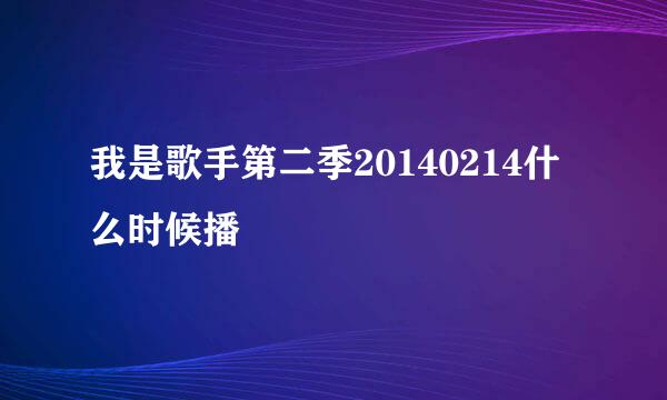 我是歌手第二季20140214什么时候播