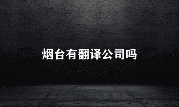 烟台有翻译公司吗