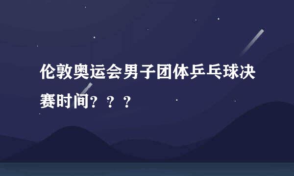 伦敦奥运会男子团体乒乓球决赛时间？？？