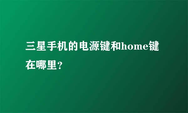 三星手机的电源键和home键在哪里？