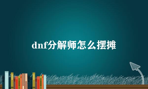 dnf分解师怎么摆摊