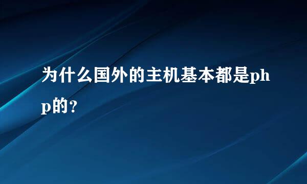 为什么国外的主机基本都是php的？