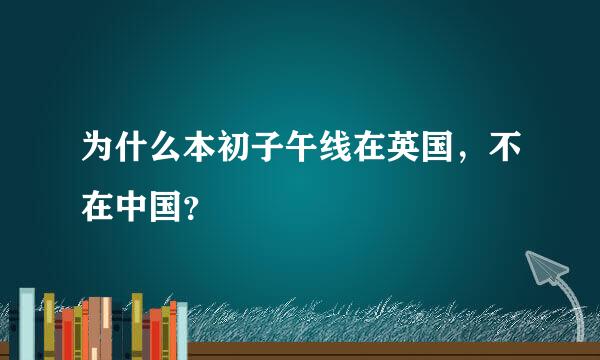 为什么本初子午线在英国，不在中国？