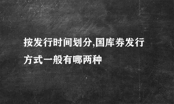 按发行时间划分,国库券发行方式一般有哪两种