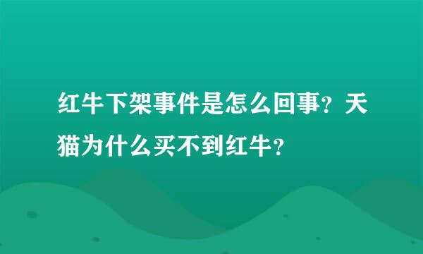 红牛下架事件是怎么回事？天猫为什么买不到红牛？