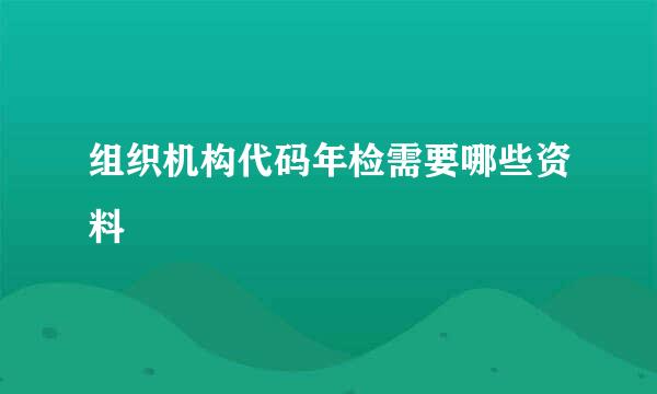 组织机构代码年检需要哪些资料