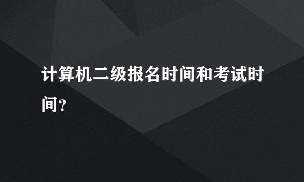 计算机二级报名时间和考试时间？