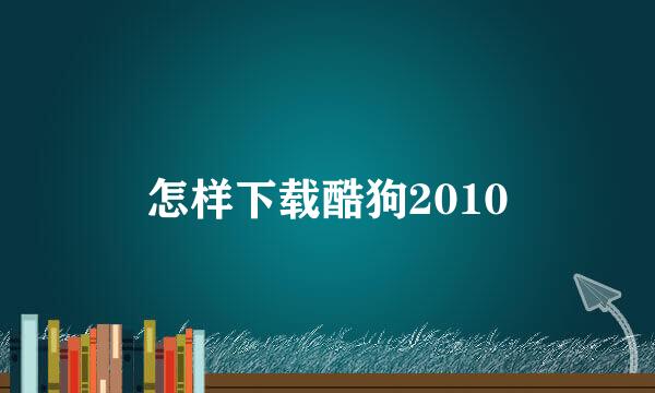 怎样下载酷狗2010