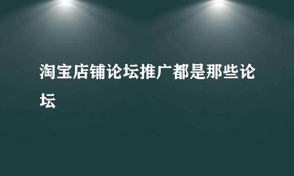 淘宝店铺论坛推广都是那些论坛