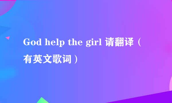 God help the girl 请翻译（有英文歌词）