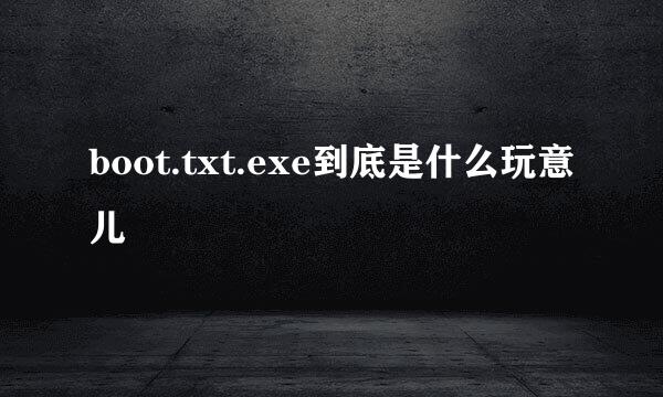 boot.txt.exe到底是什么玩意儿