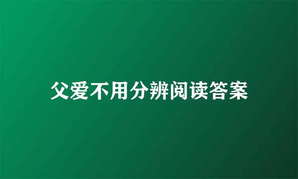 父爱不用分辨阅读答案