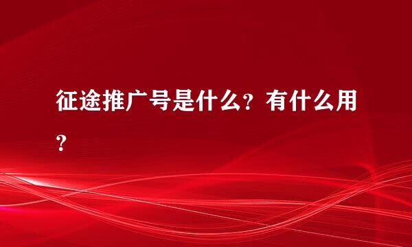 征途推广号是什么？有什么用？