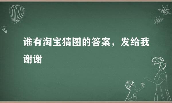 谁有淘宝猜图的答案，发给我谢谢