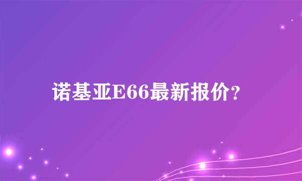 诺基亚E66最新报价？