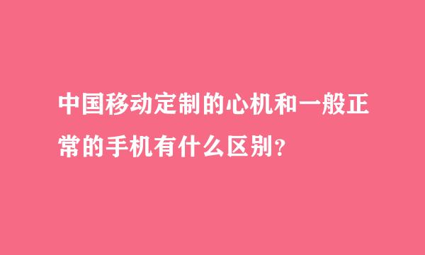 中国移动定制的心机和一般正常的手机有什么区别？