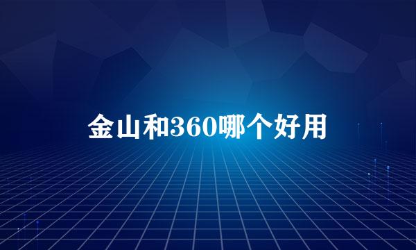 金山和360哪个好用