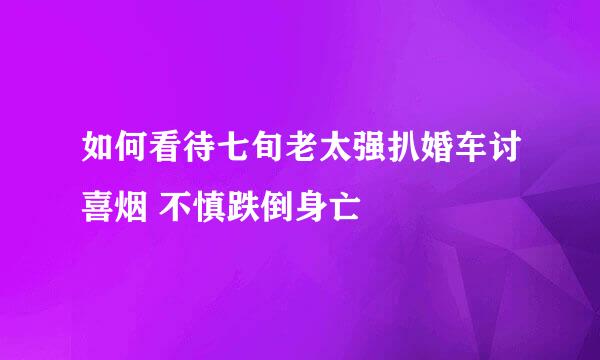 如何看待七旬老太强扒婚车讨喜烟 不慎跌倒身亡