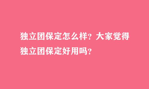 独立团保定怎么样？大家觉得独立团保定好用吗？