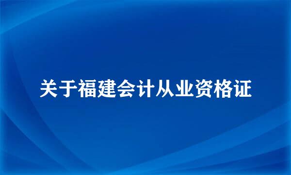 关于福建会计从业资格证