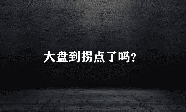 大盘到拐点了吗？