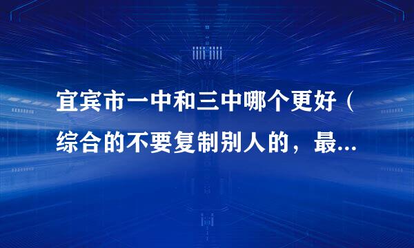 宜宾市一中和三中哪个更好（综合的不要复制别人的，最好自己读过或者在读）