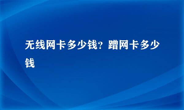 无线网卡多少钱？蹭网卡多少钱