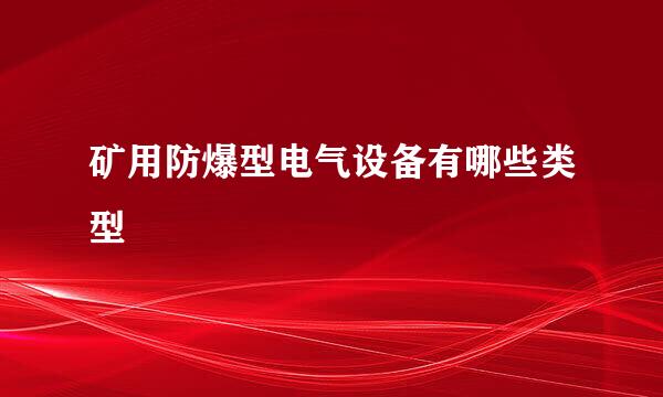 矿用防爆型电气设备有哪些类型