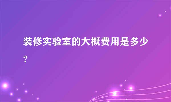 装修实验室的大概费用是多少？