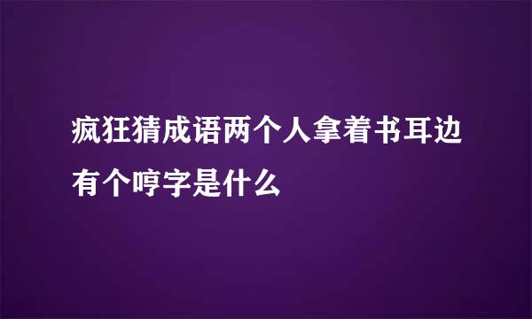 疯狂猜成语两个人拿着书耳边有个哼字是什么