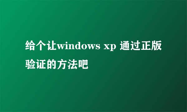 给个让windows xp 通过正版验证的方法吧