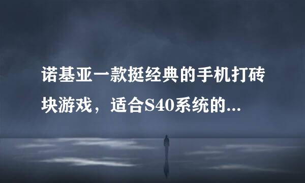 诺基亚一款挺经典的手机打砖块游戏，适合S40系统的。希望大伙儿帮忙找找。