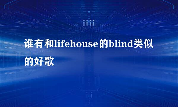 谁有和lifehouse的blind类似的好歌