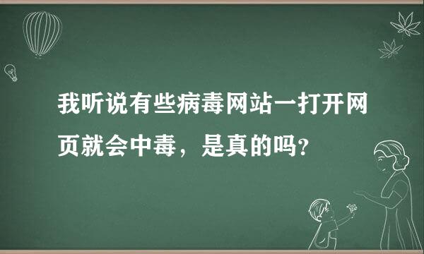 我听说有些病毒网站一打开网页就会中毒，是真的吗？