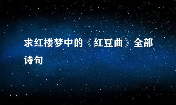 求红楼梦中的《红豆曲》全部诗句